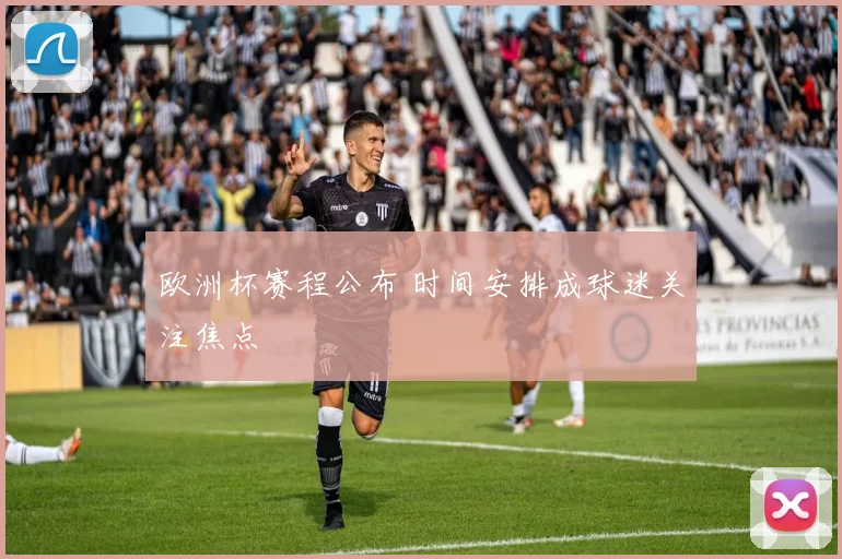 欧洲杯赛程公布 时间安排成球迷关注焦点