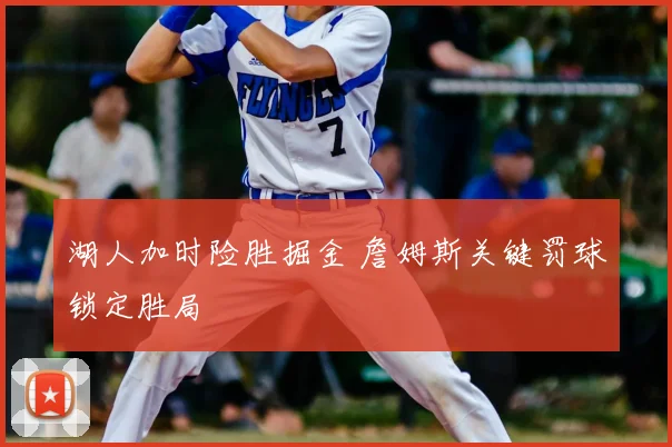 湖人加时险胜掘金 詹姆斯关键罚球锁定胜局