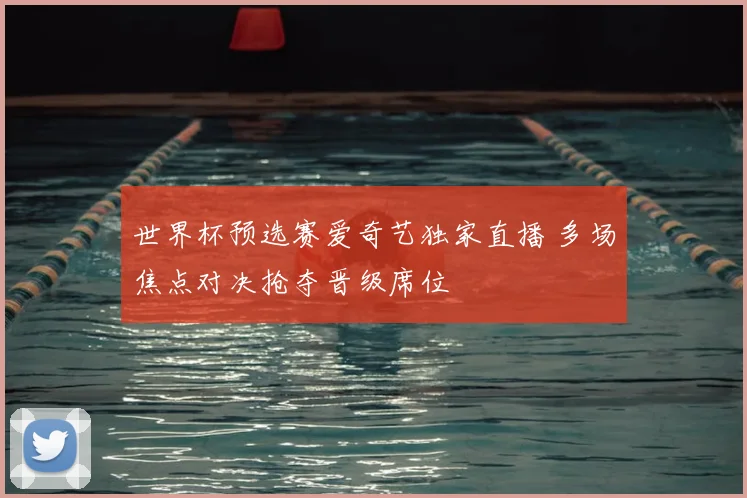 世界杯预选赛爱奇艺独家直播 多场焦点对决抢夺晋级席位