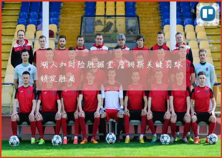 湖人加时险胜掘金 詹姆斯关键罚球锁定胜局