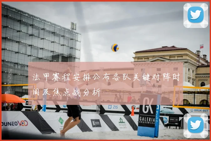 法甲赛程安排公布各队关键对阵时间及焦点战分析