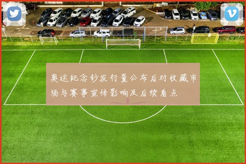 奥运纪念钞发行量公布后对收藏市场与赛事宣传影响及后续看点